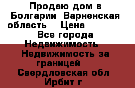 Продаю дом в Болгарии, Варненская область. › Цена ­ 62 000 - Все города Недвижимость » Недвижимость за границей   . Свердловская обл.,Ирбит г.